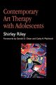 Contemporary Art Therapy with Adolescents, Riley Shirley