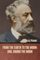 From the Earth to the Moon; and, Round the Moon, Verne Jules