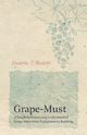 Grape-Must - A Guide to Processing Unfermented Grape Juice from Extraction to Bottling, Bioletti Frederic T.