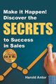Make it Happen! Discover the SECRETS to Success in Sales, Antor Harold