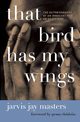 That Bird Has My Wings, Masters Jarvis Jay