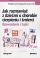 Jak rozmawia z dziemi o chorobie cierpieniu i mierci, Fopka-Kowalczyk Magorzata