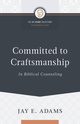 Committed to Craftsmanship In Biblical Counseling, Adams Jay E.