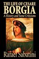 The Life of Cesare Borgia by Rafael Sabatini, Biography & Autobiography, Historical, Sabatini Rafael