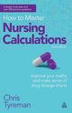 How to Master Nursing Calculations, Tyreman C. J.