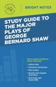 Study Guide to The Major Plays of George Bernard Shaw, Intelligent Education