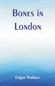 Bones in London, Wallace Edgar