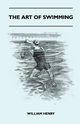 The Art Of Swimming - Containing Some Tips On, Henry William
