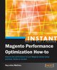 Instant Magento Performance Optimization How-to, Mathieu Nayrolles