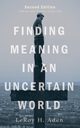 Finding Meaning in an Uncertain World, Second Edition, Aden LeRoy H.
