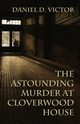 The Astounding Murder At Cloverwood House, Victor Daniel D