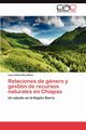 Relaciones de gnero y gestin de recursos naturales en Chiapas, Ruiz Meza Laura Elena