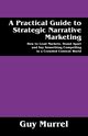 A Practical Guide to Strategic Narrative Marketing, Murrel Guy