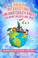 3666 Interesting, Fun And Crazy Facts You Won't Believe Are True - The Knowledge Encyclopedia To Win Trivia, Matthews Scott