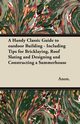 A Handy Classic Guide to outdoor Building - Including Tips for Bricklaying, Roof Slating and Designing and Constructing a Summerhouse, Anon.