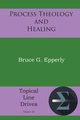 Process Theology and Healing, Epperly Bruce G