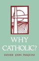 Why Catholic?, Pasquini John J.