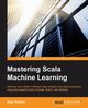 Mastering Scala Machine Learning, Kozlov Alex