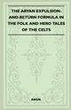The Aryan Expulsion-and-Return Formula in the Folk and Hero Tales of the Celts (Folklore History Series), Anon