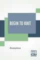 Begin To Knit, Anonymous