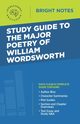 Study Guide to the Major Poetry of William Wordsworth, Intelligent Education