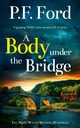 A BODY UNDER THE BRIDGE a gripping Welsh crime mystery full of twists, Ford P.F.