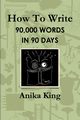 How To Write 90,000 Words In 90 Days, King Anika