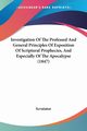 Investigation Of The Professed And General Principles Of Exposition Of Scriptural Prophecies, And Especially Of The Apocalypse (1847), Scrutator