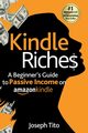 Kindle Riches A Beginner's Guide to Passive Income on Amazon Kindle, Tito Joseph