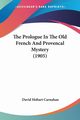 The Prologue In The Old French And Provencal Mystery (1905), Carnahan David Hobart