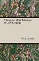 A Grammer of the Bohemian or Cech Language, Morfill W. R.