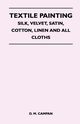 Textile Painting - Silk, Velvet, Satin, Cotton, Linen and All Cloths, Campan D. M.