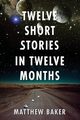 Twelve Short Stories in Twelve Months, Baker Matthew L
