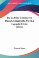 De La Folie Consideree Dans Ses Rapports Avec La Capacite Civile (1851), Sacase Francois