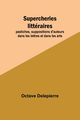 Supercheries littraires; pastiches, suppositions d'auteurs dans les lettres et dans les arts, Delepierre Octave