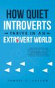 How Quiet Introverts Thrive in an Extrovert World, Larson Samuel C