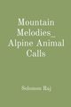 Mountain Melodies_ Alpine Animal Calls, Raj Solomon