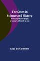 The Sexes in Science and History;An inquiry into the dogma of woman's inferiority to man, Gamble Eliza Burt