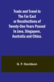 Trade and Travel in the Far East or Recollections of twenty-one years passed in Java, Singapore, Australia and China., F. Davidson G.