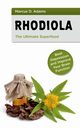 Rhodiola - The Ultimate Superfood, Adams Marcus D.