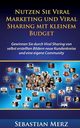 Nutzen Sie Viral Marketing und Viral Sharing mit kleinem Budget, Merz Sebastian