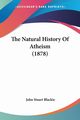 The Natural History Of Atheism (1878), Blackie John Stuart