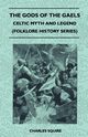 The Gods of the Gaels - Celtic Myth and Legend (Folklore History Series), Squire Charles