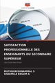 SATISFACTION PROFESSIONNELLE DES ENSEIGNANTS DU SECONDAIRE SUPRIEUR, S MUTHUKRISHNAMMAL