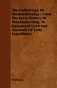 The Golden Age of Mountaineering - From the Early History of Mountaineering, to Equipment Used and Accounts of Early Expeditions, Various