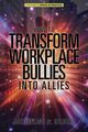 How to Transform Workplace Bullies into Allies, Gilbert Jacqueline  A.