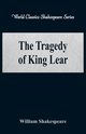 The Tragedy of King Lear (World Classics Shakespeare Series), Shakespeare William