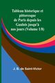 Tableau historique et pittoresque de Paris depuis les Gaulois jusqu'? nos jours (Volume 1/8), B. de Saint-Victor J.