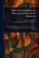 On the Manner of Negotiating With Princes, Calli?res Monsieur de (Franois)