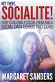 Hey There Socialite! How to Become a Social Freak and a Social Data Genius and Guru, Sanders Margaret